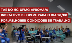 TAE do HC-UFMG aprovam Indicativo de Greve para 28 de agosto por melhores condições de trabalho 2