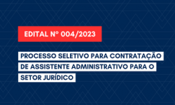 EDITAL N° 004/2023 – Processo seletivo para contratação de assistente administrativo para setor jurídico 3