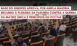 Base do SINDIFES aprova, por ampla maioria, recurso à Plenária da FASUBRA contra a quebra da Matriz Única e princípios do PCCTAE 1
