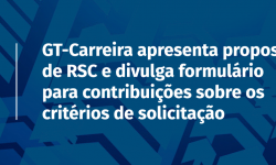 GT-Carreira apresenta o RSC e divulga formulário para contribuições sobre os critérios de solicitação 5