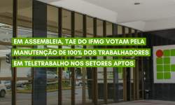 Em Assembleia, TAE do IFMG votam pela manutenção de 100% dos trabalhadores em teletrabalho nos setores aptos 1