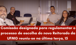 Comissão designada para regulamentar o processo de escolha do novo Reitorado da UFMG reuniu-se na última terça, 15 2