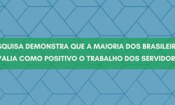 Pesquisa demonstra que a maioria dos brasileiros avalia como positivo o trabalho dos servidores 1